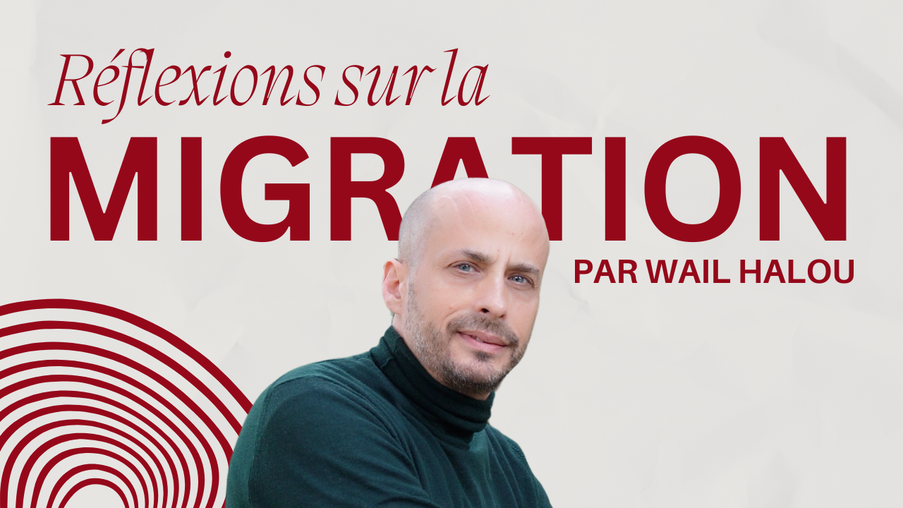 Réflexions sur la migration par Wail Halou